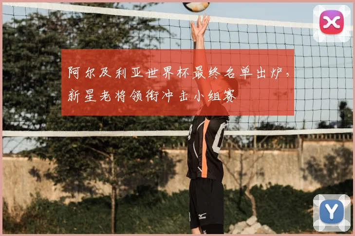 阿尔及利亚世界杯最终名单出炉，新星老将领衔冲击小组赛